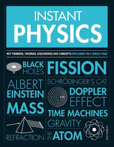 Instant Physics: Key Thinkers, Theories, Discoveries and Concepts