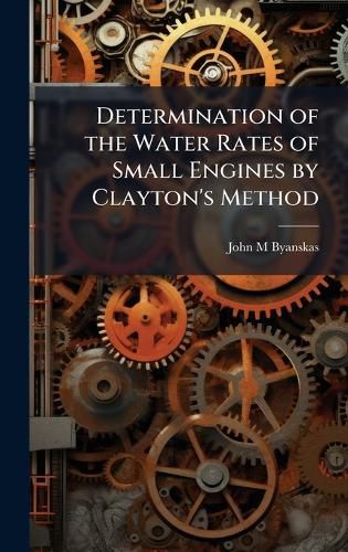 Cover image for Determination of the Water Rates of Small Engines by Clayton's Method