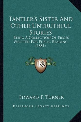 Tantler's Sister and Other Untruthful Stories: Being a Collection of Pieces Written for Public Reading (1881)