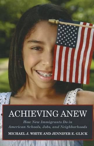 Achieving Anew: How New Immigrants Do in American Scholls, Jobs, and Neighborhoods