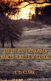 Cover image for The Life and Opinions of Marcus Aurelius Wherefore