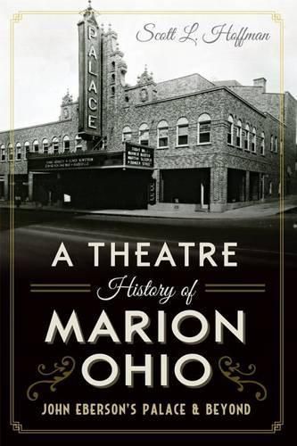 Cover image for A Theatre History of Marion, Ohio: John Eberson's Palace & Beyond