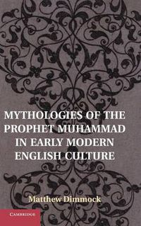 Cover image for Mythologies of the Prophet Muhammad in Early Modern English Culture