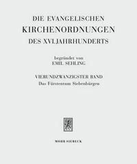 Cover image for Die evangelischen Kirchenordnungen des XVI. Jahrhunderts: Vierundzwanzigster Band: Das Furstentum Siebenburgen. Das Rechtsgebiet und Kirche der Siebenburger Sachsen