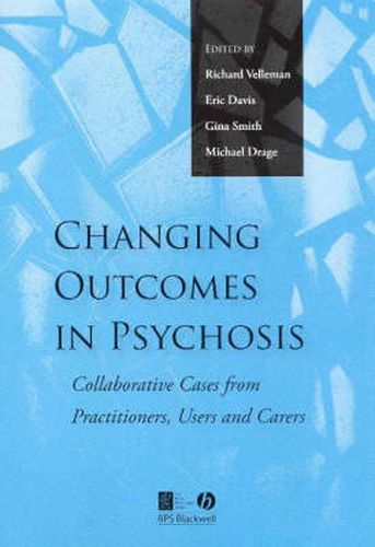 Cover image for Changing Outcomes in Psychosis: Collaborative Cases from Practitioners, Users and Carers