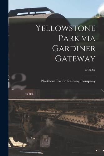 Cover image for Yellowstone Park via Gardiner Gateway; no.300e