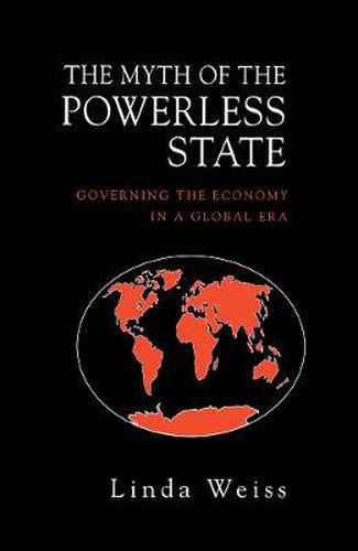 Cover image for The Myth of the Powerless State: Governing the Economy in a Global Era