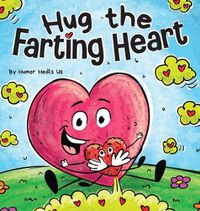 Cover image for Hug the Farting Heart: A Story About a Heart That Farts