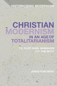 Cover image for Christian Modernism in an Age of Totalitarianism: T.S. Eliot, Karl Mannheim and the Moot