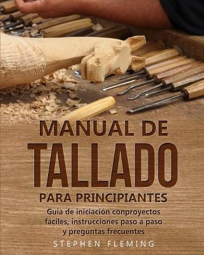 Cover image for Manual de tallado para principiantes: Guia de iniciacion conproyectos faciles, instrucciones paso a paso y preguntas frecuentes