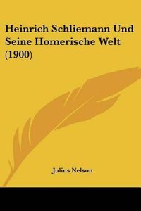 Cover image for Heinrich Schliemann Und Seine Homerische Welt (1900)