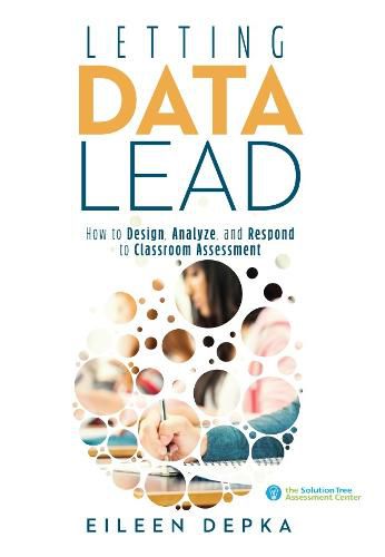 Cover image for Letting Data Lead: How to Design, Analyze, and Respond to Classroom Assessment (Gain Actionable Insights Through Effective Assessment Methods and Data Interpretation)