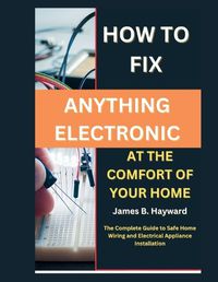 Cover image for How To Fix Anything Electronic At The Comfort Of Your Home