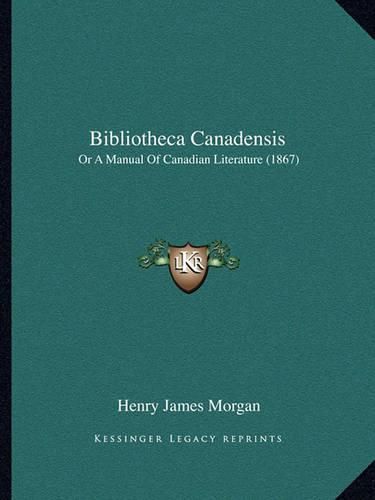 Bibliotheca Canadensis: Or a Manual of Canadian Literature (1867)