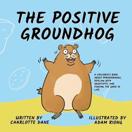 Cover image for The Positive Groundhog: A Children's Book about Perseverance, Dealing with Negativity, and Finding the Good in Life