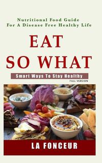 Cover image for Eat So What!: Smart Ways To Stay Healthy