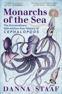 Cover image for Monarchs of the Sea: The Extraordinary 500-Million-Year History of Cephalopods