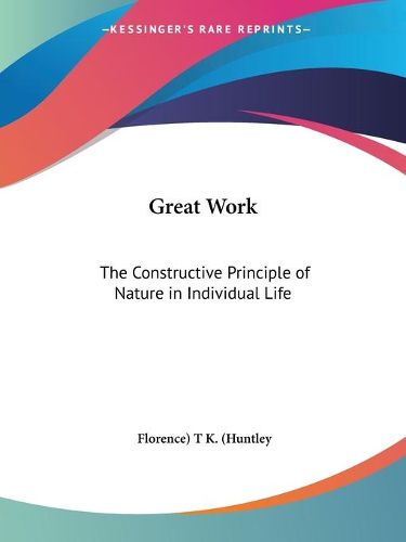 Cover image for Great Work: The Constructive Principle of Nature in Individual Life (1909)