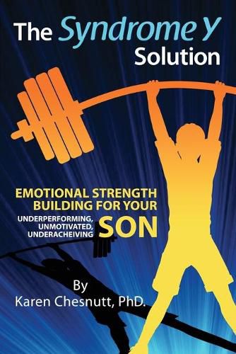 Cover image for The Syndrome Y Solution: Emotional strength building for your underperforming, unmotivated, underachieving son