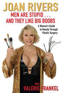 Cover image for Men Are Stupid . . . And They Like Big Boobs: A Woman's Guide to Beauty Through Plastic Surgery