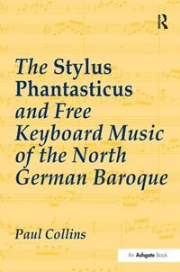 Cover image for The Stylus Phantasticus and Free Keyboard Music of the North German Baroque