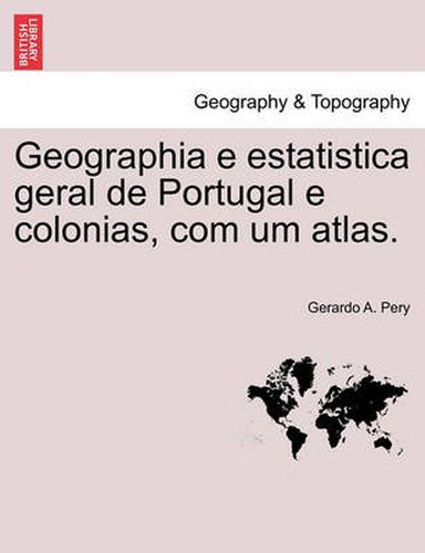 Cover image for Geographia E Estatistica Geral de Portugal E Colonias, Com Um Atlas.