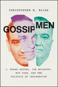 Cover image for Gossip Men: J. Edgar Hoover, Joe McCarthy, Roy Cohn, and the Politics of Insinuation