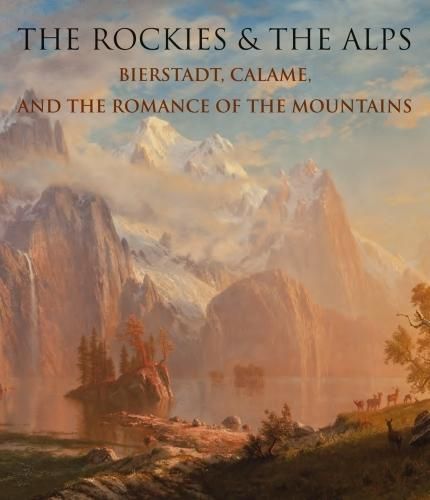 Cover image for The Rockies and the Alps: Bierstadt, Calame, and the Romance of the Mountains