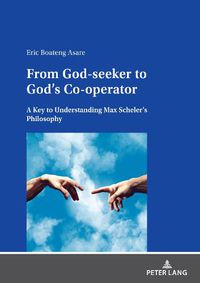 Cover image for From God-seeker to God's Co-operator: A Key to Understanding Max Scheler's Philosophy