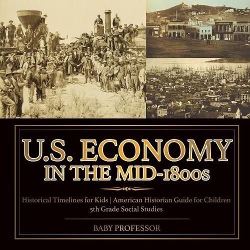 Cover image for U.S. Economy in the Mid-1800s - Historical Timelines for Kids American Historian Guide for Children 5th Grade Social Studies