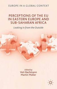 Cover image for Perceptions of the EU in Eastern Europe and Sub-Saharan Africa: Looking in from the Outside