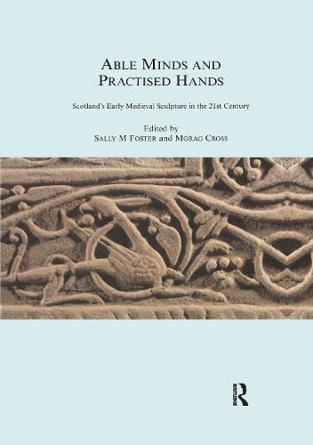 Able Minds and Practised Hands: Scotland's Early Medieval Sculpture in the 21st Century