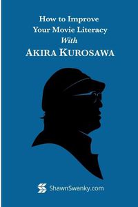 Cover image for How to Improve Your Movie Literacy with Akira Kurosawa