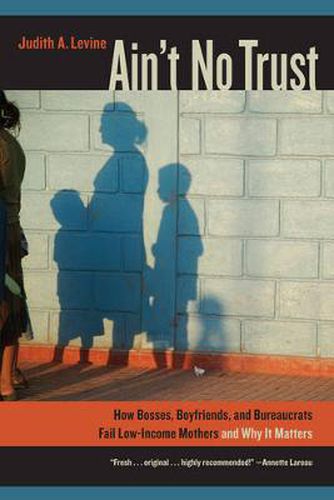 Cover image for Ain't No Trust: How Bosses, Boyfriends, and Bureaucrats Fail Low-Income Mothers and Why It Matters