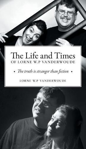 Cover image for The Life and Times of Lorne W P Vanderwoude: The Truth is Stranger Than Fiction