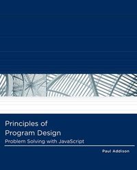 Cover image for Principles of Program Design : Problem-Solving with JavaScript