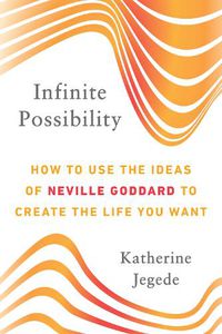 Cover image for Infinite Possibility: How to Use the Ideas of Neville Goddard to Create the Life You Want