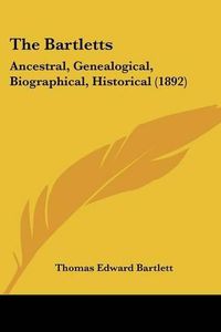 Cover image for The Bartletts: Ancestral, Genealogical, Biographical, Historical (1892)