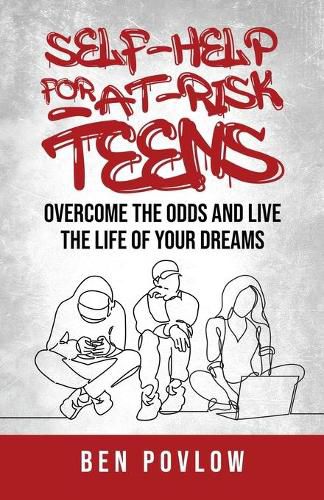 Cover image for Self-Help for At-Risk Teens: Overcome the Odds and Live the Life of Your Dreams