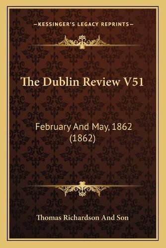 The Dublin Review V51: February and May, 1862 (1862)