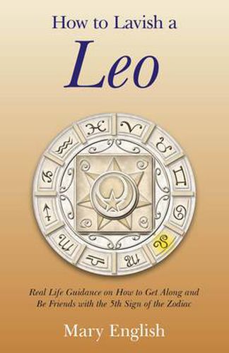 How to Lavish a Leo - Real Life Guidance on How to Get Along and Be Friends with the 5th Sign of the Zodiac