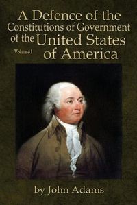 Cover image for A Defence of the Constitutions of Government of the United States of America: Volume I