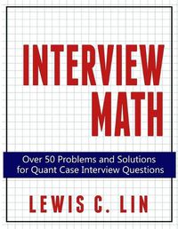 Cover image for Interview Math: Over 50 Problems and Solutions for Quant Case Interview Questions