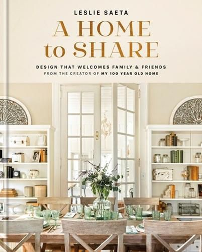 Cover image for A Home to Share: Designs that Welcome Family and Friends, from the creator of My 100 Year Old Home