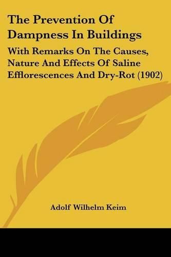 Cover image for The Prevention of Dampness in Buildings: With Remarks on the Causes, Nature and Effects of Saline Efflorescences and Dry-Rot (1902)