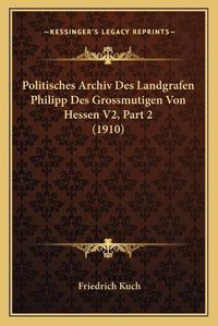 Cover image for Politisches Archiv Des Landgrafen Philipp Des Grossmutigen Von Hessen V2, Part 2 (1910)