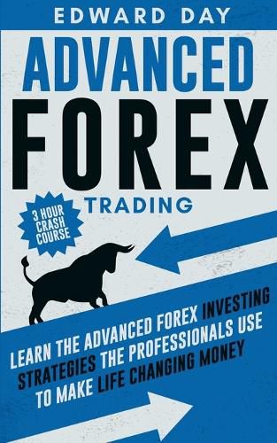 Cover image for Advanced Forex Trading: Learn the Advanced Forex Investing Strategies the Professionals Use to Make Life Changing Money