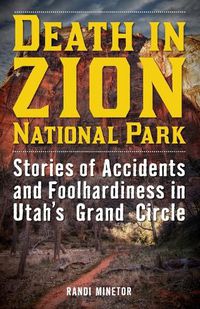 Cover image for Death in Zion National Park: Stories of Accidents and Foolhardiness in Utah's Grand Circle
