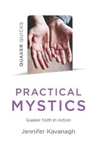 Cover image for Quaker Quicks - Practical Mystics: Quaker Faith in Action