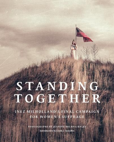 Cover image for Jeanine Michna-Bales: Standing Together: Inez Milholland's Final Campaign for Women's Suffrage